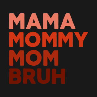 Went From Mama Mommy Mom Bruh Funny Mothers Day Birthday Mom Gift T-Shirt