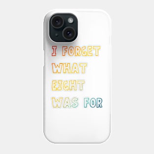 I Forget What Eight Was For Phone Case