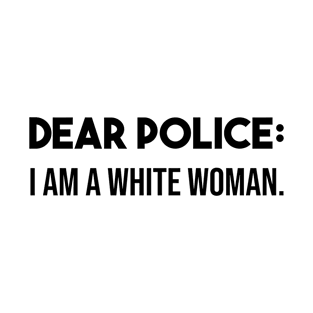 Dear police i am a white woman T-Shirt