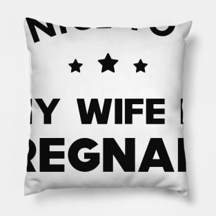 Husband - Be nice to me my wife is pregnant Pillow