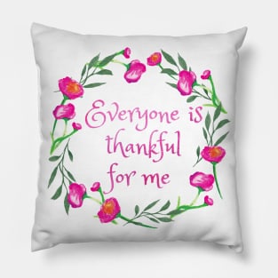 Everyone is Thankful for Me Pillow