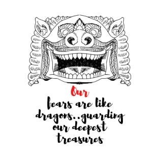 Our fears are like dragons..guarding our deepest treasures - Lifes Inspirational Quotes T-Shirt