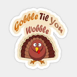 Gobble Til You Wobble funny thanksgiving turkey Magnet