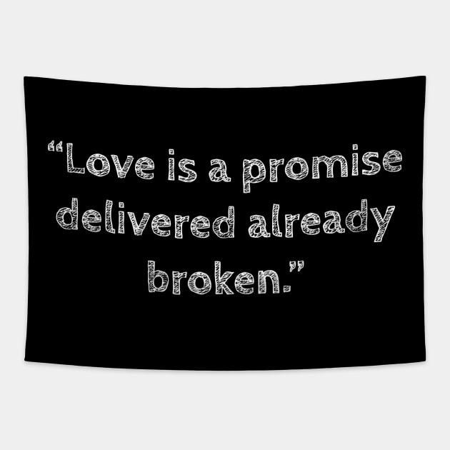 Love is a promise delivered already broken, anti valentines quotes, single life quotes Tapestry by kknows