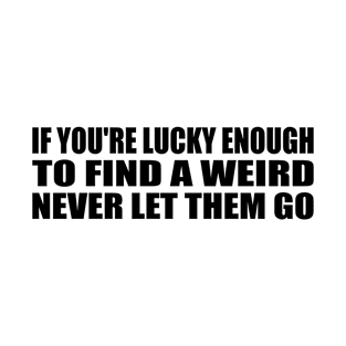 If you're lucky enough to find a weird never let them go T-Shirt