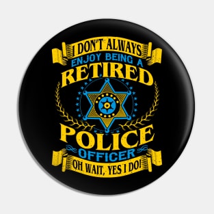 I Dont Always Enjoy Being a Retired Police Officer Oh Wait Yes I do Pin