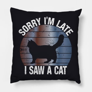 Sorry I'm Late I Saw A Cat Gift For Cat Lover Pillow