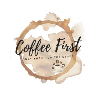 Coffee First - Only Then I Do The Stuff T-Shirt