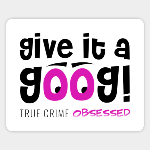 Give It A Goog Light True Crime Magnet Teepublic