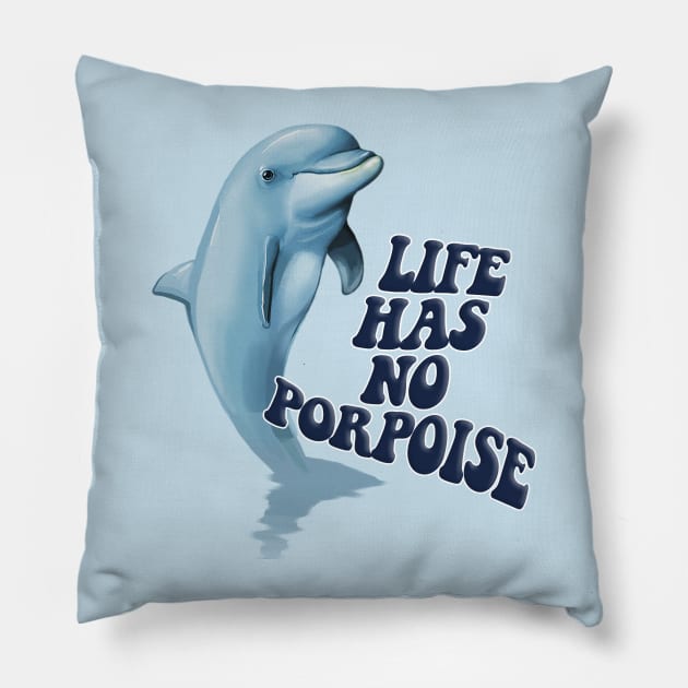 Life Has No Porpoise - Funny Nihilism Tee Pillow by DankFutura