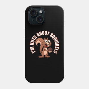 Funny Squirrel - I’m Nuts about Squirrels Phone Case