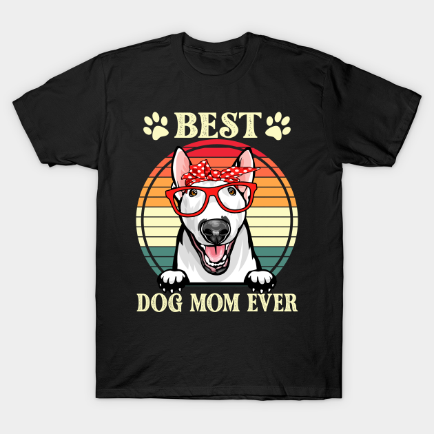 Funny Best Bull Terrier Dog Mom For Dog Lover Gift Idea - Dog Mom Gifts - T-Shirt