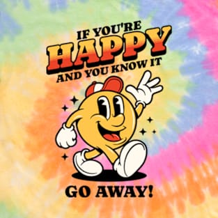 If You're Happy And You Know It Go Away T-Shirt