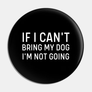 If I Can't Bring My Dog I'm Not Going Pin