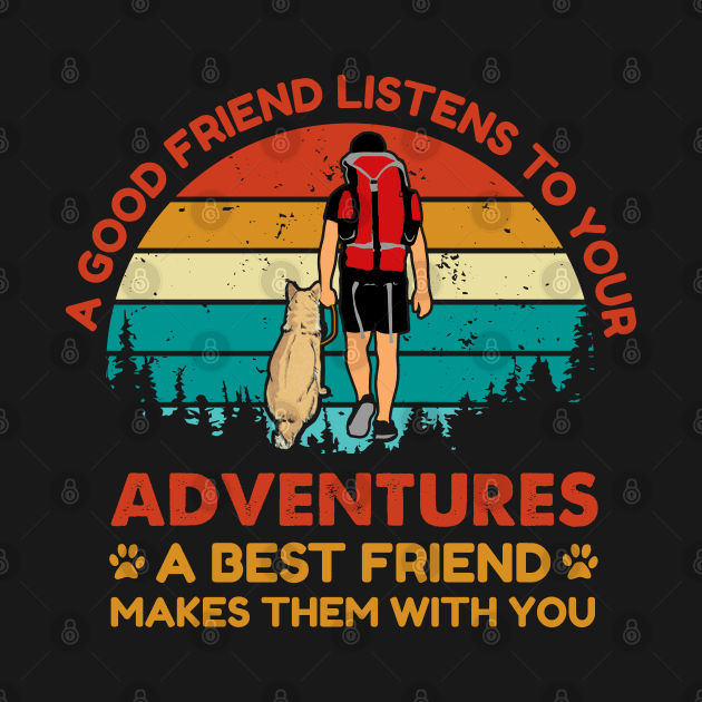 Good friend listen to your adventure, Best friend makes them with you Adventure Dog by 13Lines Art