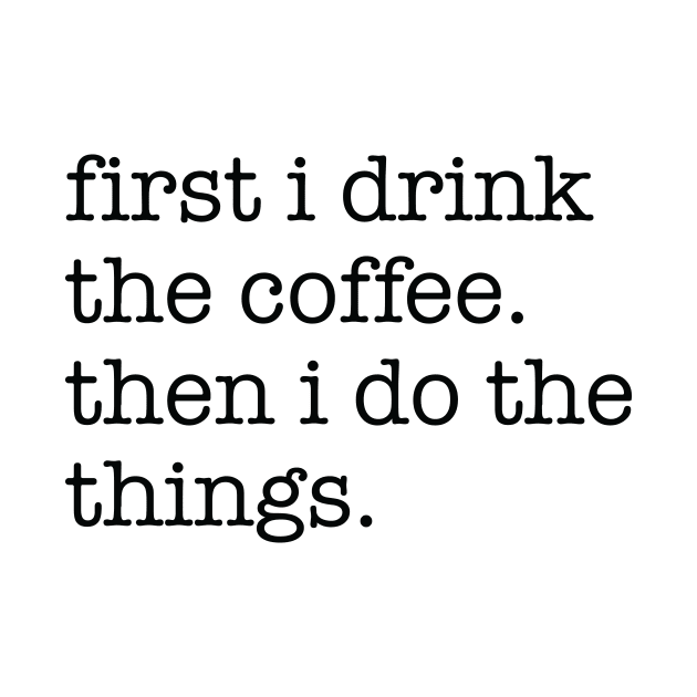 First I Drink The Coffee Black Typography by DailyQuote