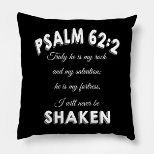 Truly he is my rock and my salvation; he is my fortress, I will never be shaken. psalm 62:2 Pillow