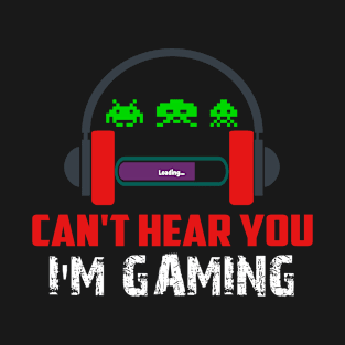 Can't Hear You I'm Gaming - Funny Gamer Can't Hear You I'm Gaming Shirt T-Shirt