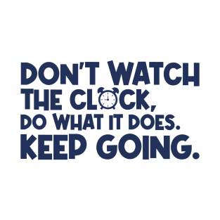 Don't Watch the Clock Do What It Does Keep Going T-Shirt