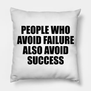 People who avoid failure also avoid success Pillow