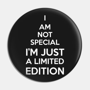 I AM NOT SPECIAL I'M JUST A LIMITED EDITION Pin