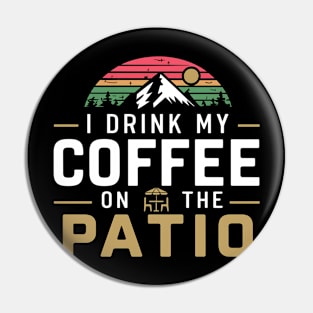 I Drink my Coffee on The Patio Pin