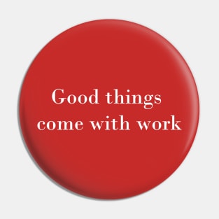 Good things come with work Pin