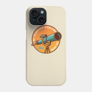 My Telescope Is Calling And A Must Go Phone Case