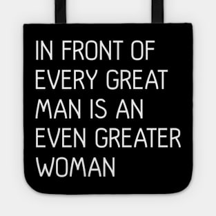 In Front of Every Great Man Is An Even Greater Woman, feminist text slogan Tote