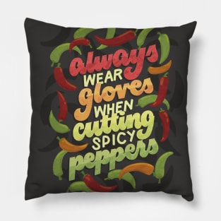 Wear Gloves when Cutting Spicy Peppers Pillow