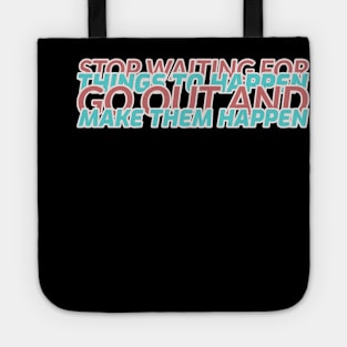 Stop waiting for things to happen, go out and make them happen Motivational Tote