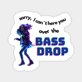 sorry, I can´t hear you over the bassdrop Magnet