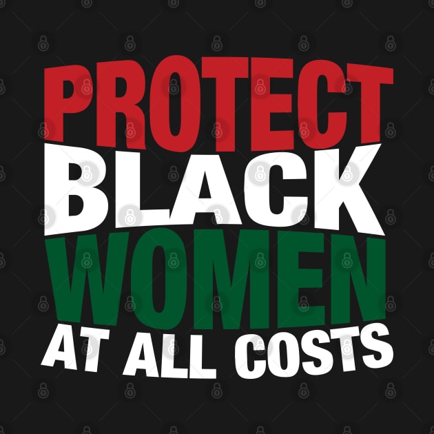 Protect Black Women At All Costs by blackartmattersshop