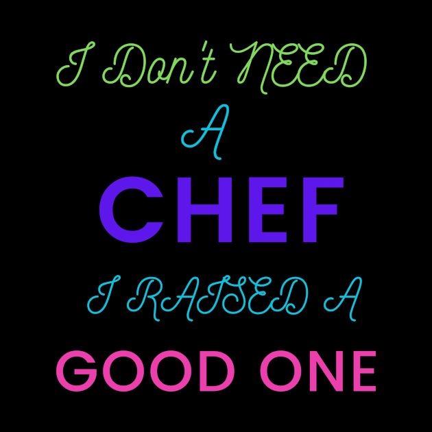 I Don't Need a Chef, I Raised a Good One by DeesMerch Designs