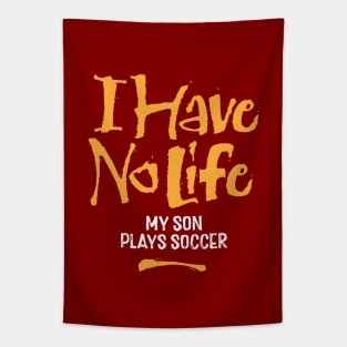 I Have No Life: My Son Plays Soccer - funny soccer dad Tapestry