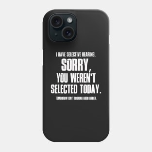 I Have Selective Hearing Sorry You Weren't Selected Today Shirt,Tomorrow isn't Looking Good Either Tee,Funny Saying Tee,Humor Sarcastic Tee Phone Case