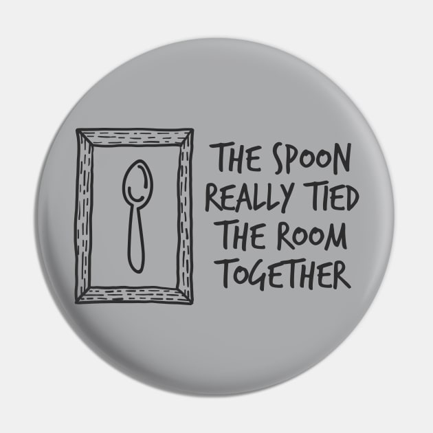 The Spoon Really Tied The Room Together Pin by Cosmo Gazoo