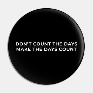 Don't Count The Days, Make The Days Count Pin