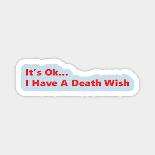 It's Ok... I Have A Death Wish Magnet