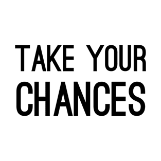 Take Your Chances - Christian Motivational Words T-Shirt