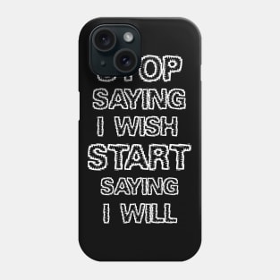 Stop saying I wish Phone Case