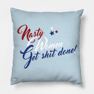 Nasty Women Get Shit Done! (uncensored) Pillow