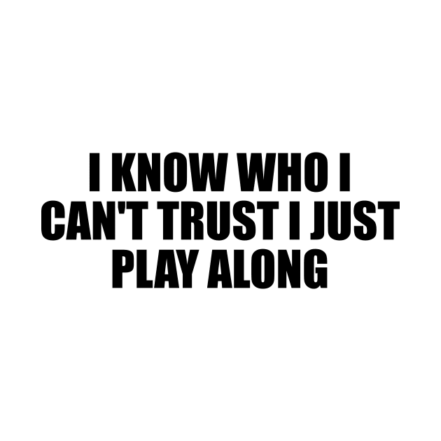 I know who I can't trust I just play along by BL4CK&WH1TE 