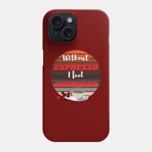 Without Espresso I Feel Depresso - Caffeine Addicted Phone Case