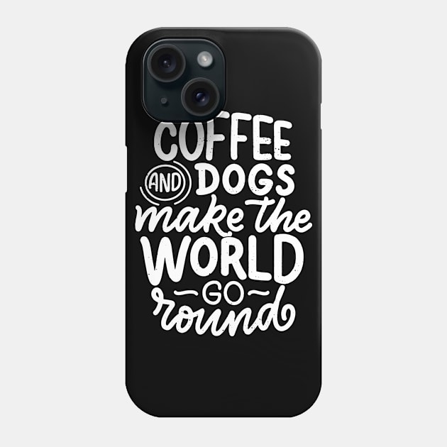 Coffee and dogs make the world go round Phone Case by edwardechoblue