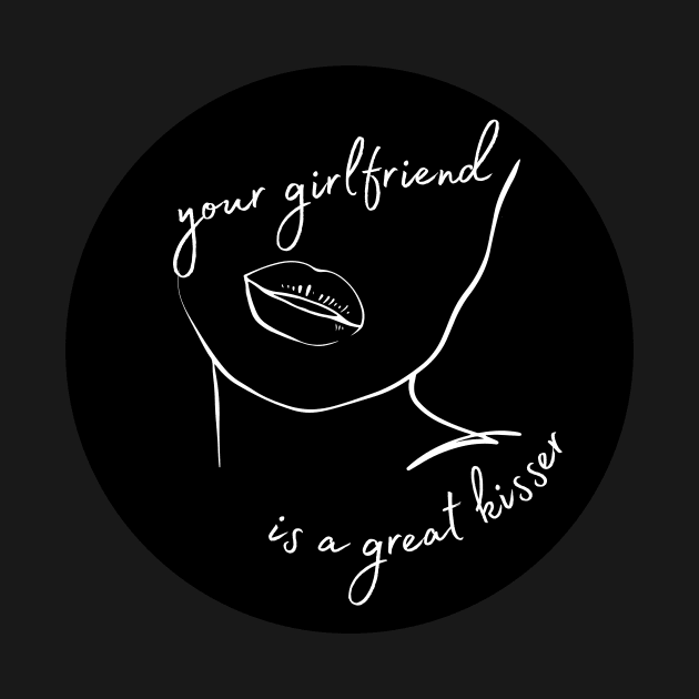 Your Girlfriend is a Great Kisser Sarcastic Couple Quote by Mish-Mash