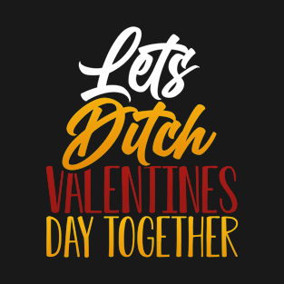 Let’s Ditch Valentine’s Day Together | Single for Valentines T-Shirt