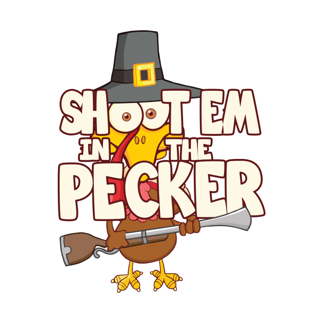 'Shoot Em In The Pecker Turkey' Awesome Hunting Gift by ourwackyhome