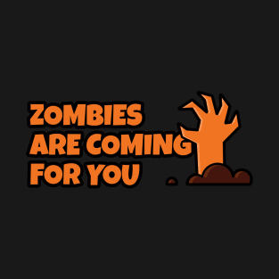 ZOMBIES ARE COMING FOR YOU T-SHIRT T-Shirt