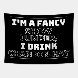 I'm A Fancy Show Jumper - I Drink Chardon-HAY Tapestry
